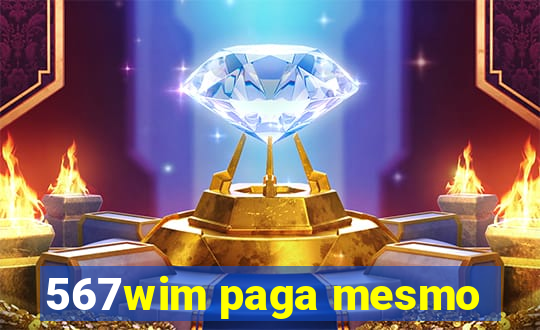 567wim paga mesmo